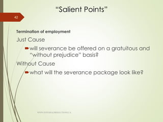 “Salient Points”
Termination of employment
Just Cause
will severance be offered on a gratuitous and
“without prejudice” basis?
Without Cause
what will the severance package look like?
42
WWW.INTEGRALHRSOLUTIONS.CA
 