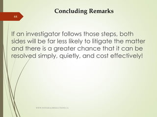 Concluding Remarks
If an investigator follows those steps, both
sides will be far less likely to litigate the matter
and there is a greater chance that it can be
resolved simply, quietly, and cost effectively!
44
WWW.INTEGRALHRSOLUTIONS.CA
 