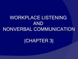 WORKPLACE LISTENING  AND  NONVERBAL COMMUNICATION |CHAPTER 3| 