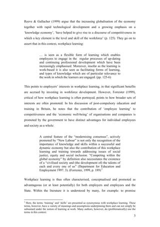 Workplace Learning
is seen as a flexible form of learning which enables employees to engage in the
regular processes of up-dating and continuing professional development
which have been increasingly emphasised.
Moreover, insofar as the learning is work-based it is also seen as facilitating
forms of learning, and types of knowledge which are of particular relevance to
the work in which the learners are engaged.
Increasing globalisation of the economy together with rapid technological
development and a growing emphasis on a ‘knowledge economy’, ‘have
helped to give rise to a discourse of competitiveness in which a key element is
the level and skill of the workforce’
- Reeve & Gallacher
Workplace Learning and Knowledge relationship
 