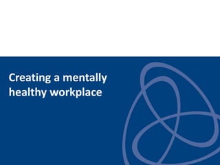 Creating a mentally
healthy workplace
 