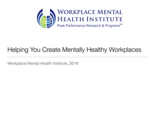 Helping You Create Mentally Healthy Workplaces
Workplace Mental Health Institute, 2018
 