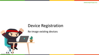 www.wpninjas.eu
Sensitivity: INTERNAL
Device Registration
Re-image existing devices
 