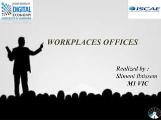 WORKPLACES OFFICES
Realized by :
Slimeni Ibtissem
M1 VIC
1
 