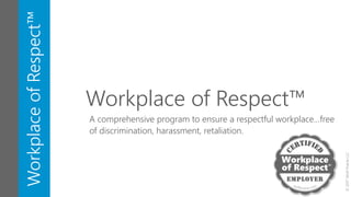 ©2017WolfPrairieLLC
WorkplaceofRespect™
Workplace of Respect™
A comprehensive program to ensure a respectful workplace…free
of discrimination, harassment, retaliation.
 