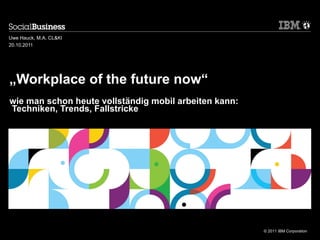 „ Workplace of the future now“ wie man schon heute vollständig mobil arbeiten kann:  Techniken, Trends, Fallstricke   Uwe Hauck, M.A. CL&KI 20.10.2011 