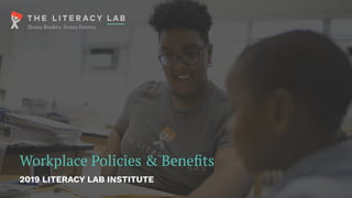 Workplace Policies & Beneﬁts
2019 LITERACY LAB INSTITUTE
 