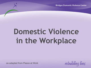 Domestic Violence in the Workplace as adapted from Peace at Work 