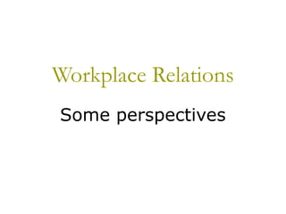 Workplace Relations
Some perspectives
 
