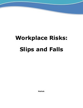 Workplace Risks:
Slips and Falls
Mattek
 