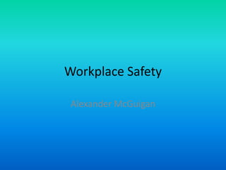Workplace Safety
Alexander McGuigan
 