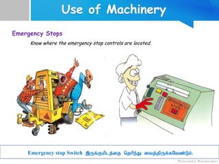 Emergency Stops
Know where the emergency stop controls are located.
Emergency stop Switch ,Uf;Fkplj;ij njhpe;J itj;jpUf;fNtz;Lk;.
 