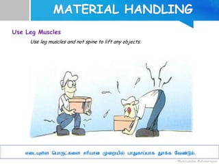Use Leg Muscles
Use leg muscles and not spine to lift any objects.
vilAs;s nghUl;fis rhpahd Kiwapy; ghJfhg;ghf Jhf;f Ntz;Lk;.
 