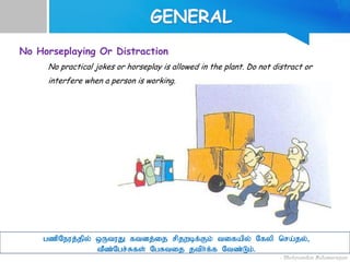 No Horseplaying Or Distraction
No practical jokes or horseplay is allowed in the plant. Do not distract or
interfere when a person is working.
gzpNeuj;jpy; xUtuJ ftdj;ij rpjwbf;Fk;; tifapy; Nfyp nra;jy;>
tPz;Ngr;Rfs; NgRtij jtph;f;f Ntz;Lk;.
 