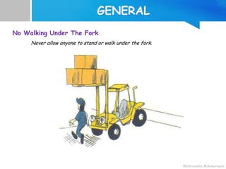 No Walking Under The Fork
Never allow anyone to stand or walk under the fork.
 