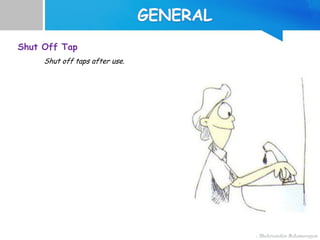 Shut Off Tap
Shut off taps after use.
 