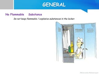No Flammable Substance
Do not keep flammable / explosive substances in the locker.
 