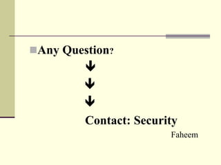 Any Question?
         
         
         
         Contact: Security
                        Faheem
 