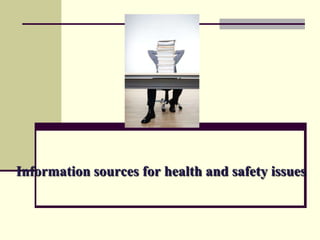 Information sources for health and safety issues
 