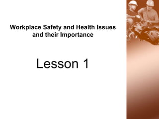 Workplace Safety and Health Issues
and their Importance
Lesson 1
 