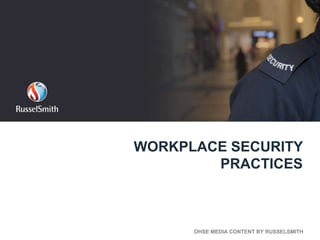 WORKPLACE SECURITY
PRACTICES
OHSE MEDIA CONTENT BY RUSSELSMITH
 