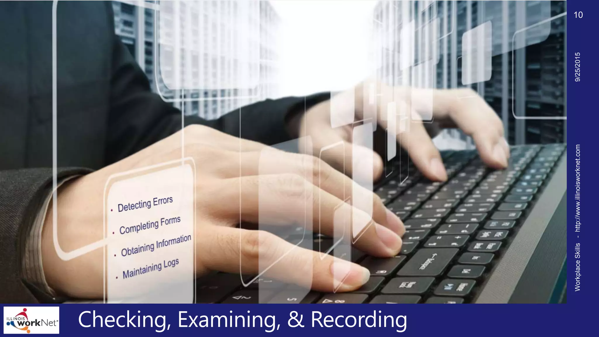 Checking, Examining, & Recording
9/25/2015WorkplaceSkills-http://www.illinoisworknet.com
10
 