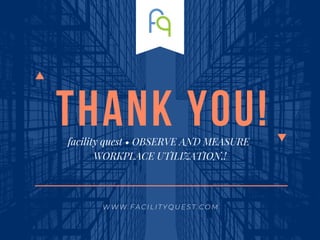 Thank you!facility quest • OBSERVE AND MEASURE
WORKPLACE UTILIZATION.!
W W W . F A C I L I T Y Q U E S T . C O M
 