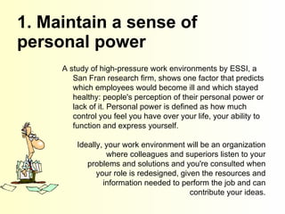 1. Maintain a sense of personal power   A study of high-pressure work environments by ESSI, a San Fran research firm, show...
