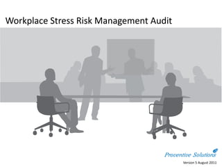 Workplace Stress Risk Management Audit
Version 5 August 2011
 
