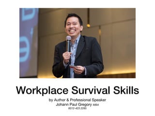 Workplace Survival Skills
by Author & Professional Speaker 

Johann Paul Gregory MBA
6012-423 2285
 