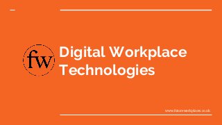 Digital Workplace
Technologies
www.futureworkplaces.co.uk
 