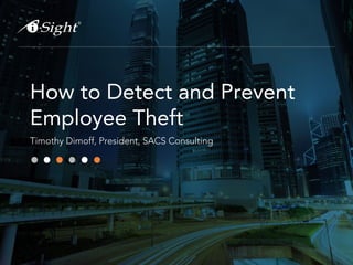 How to Detect and Prevent
Employee Theft
Timothy Dimoff, President, SACS Consulting
 