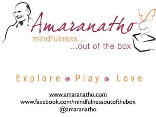 www.amaranatho.com 
www.facebook.com/mindfulnessoutofthebox 
@amaranatho
 