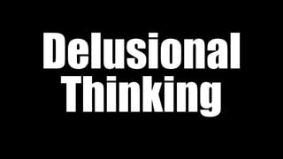 Delusional
Thinking
 