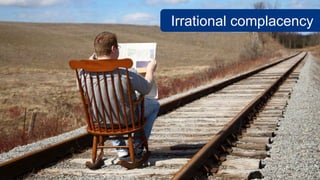 Irrational complacency
 