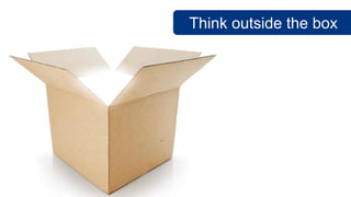 Think outside the box
 