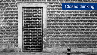 Closed thinking
 