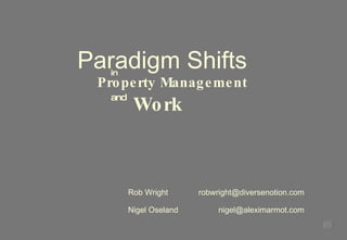 Rob Wright [email_address] Nigel Oseland [email_address] Property Management Work in and Paradigm Shifts 