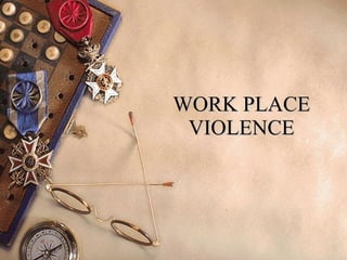 WORK PLACE VIOLENCE 