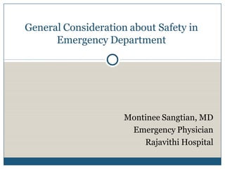 General Consideration about Safety in
      Emergency Department




                     Montinee Sangtian, MD
                      Emergency Physician
                         Rajavithi Hospital
 