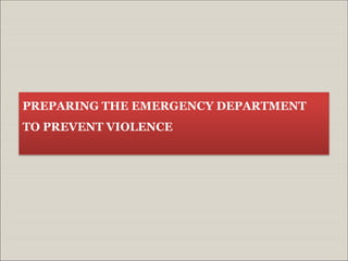 PREPARING THE EMERGENCY DEPARTMENT
TO PREVENT VIOLENCE
 