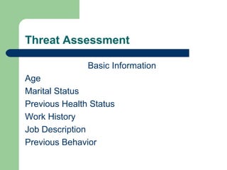 Threat Assessment
Basic Information
Age
Marital Status
Previous Health Status
Work History
Job Description
Previous Behavior
 