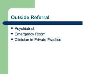 Outside Referral
 Psychiatrist
 Emergency Room
 Clinician in Private Practice
 