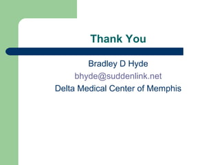 Thank You
Bradley D Hyde
bhyde@suddenlink.net
Delta Medical Center of Memphis
 