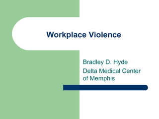 Workplace Violence
Bradley D. Hyde
Delta Medical Center
of Memphis
 