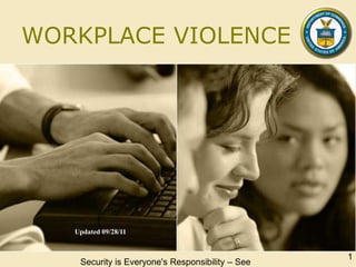 WORKPLACE VIOLENCE
Updated 09/28/11
Security is Everyone's Responsibility – See
1
 