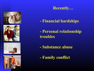 - Financial hardships
- Personal relationship
troubles
- Substance abuse
- Family conflict
Recently…
 