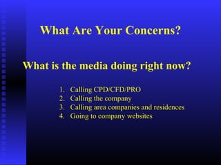 What Are Your Concerns?
What is the media doing right now?
1. Calling CPD/CFD/PRO
2. Calling the company
3. Calling area companies and residences
4. Going to company websites
 