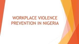 WORKPLACE VIOLENCE
PREVENTION IN NIGERIA
 