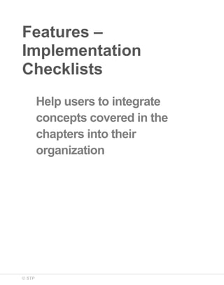 Features –
Implementation
Checklists
Help users to integrate
concepts covered in the
chapters into their
organization

© STP

 